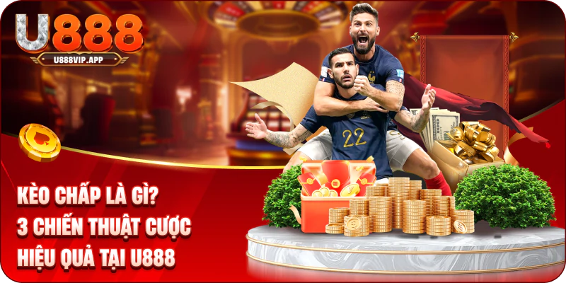 Kèo Chấp Là Gì? 3 Chiến Thuật Cược Hiệu Quả Tại U888